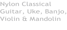 Nylon Classical Guitar, Uke, Banjo, Violin & Mandolin