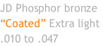 JD Phosphor bronze “Coated” Extra light  .010 to .047